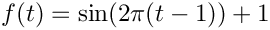 $f(t)=\sin(2\pi(t-1))+1$
