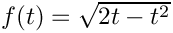 $f(t)=\sqrt{2t-t^2}$