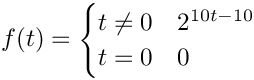 $f(t) = \begin{cases}
t\neq 0 & 2^{10t-10}\\
t=0 & 0
\end{cases}$