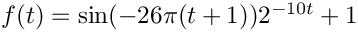$f(t)=\sin(-26\pi (t + 1))2^{-10t} + 1$