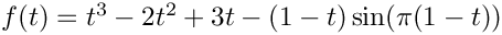 $f(t)=t^3-2t^2+3t-(1-t)\sin(\pi(1-t))$